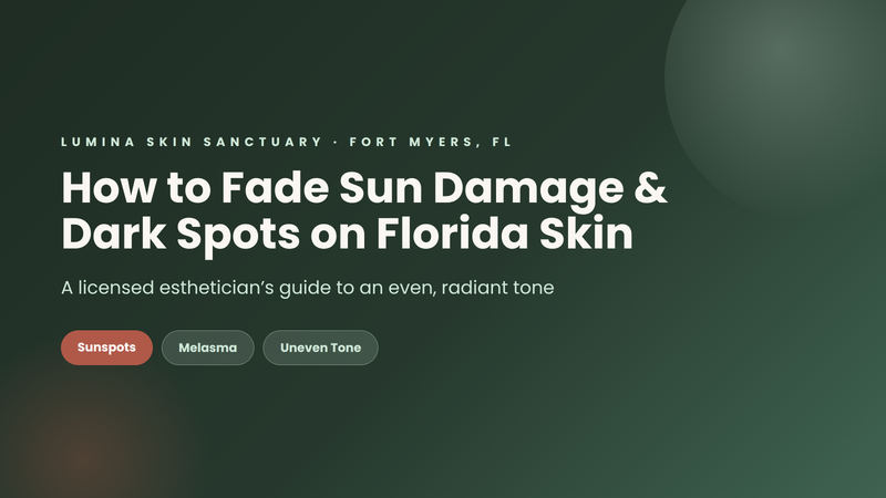 How to fade sun damage and dark spots on Florida skin — a Fort Myers esthetician's guide from Lumina Skin Sanctuary